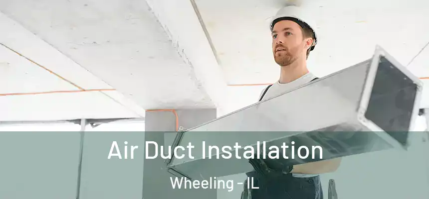  Air Duct Installation Wheeling - IL