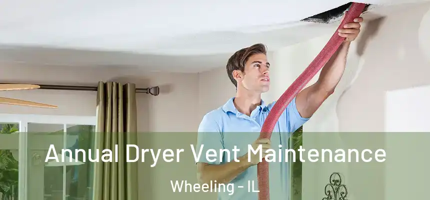 Annual Dryer Vent Maintenance Wheeling - IL