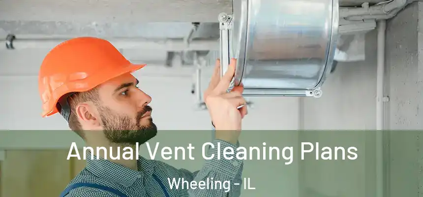 Annual Vent Cleaning Plans Wheeling - IL