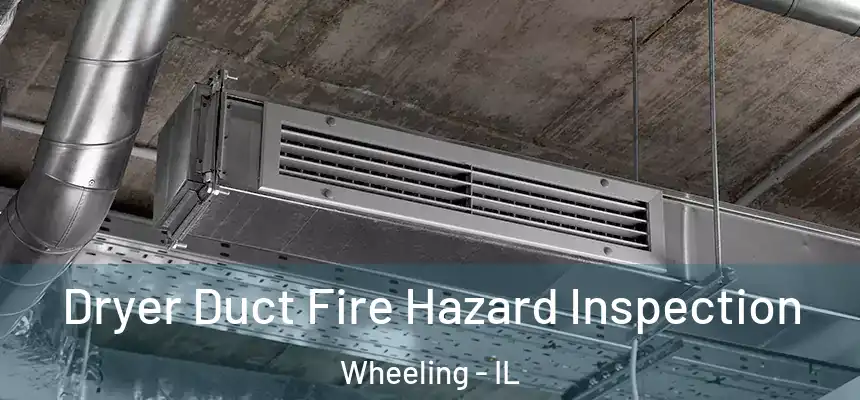Dryer Duct Fire Hazard Inspection Wheeling - IL