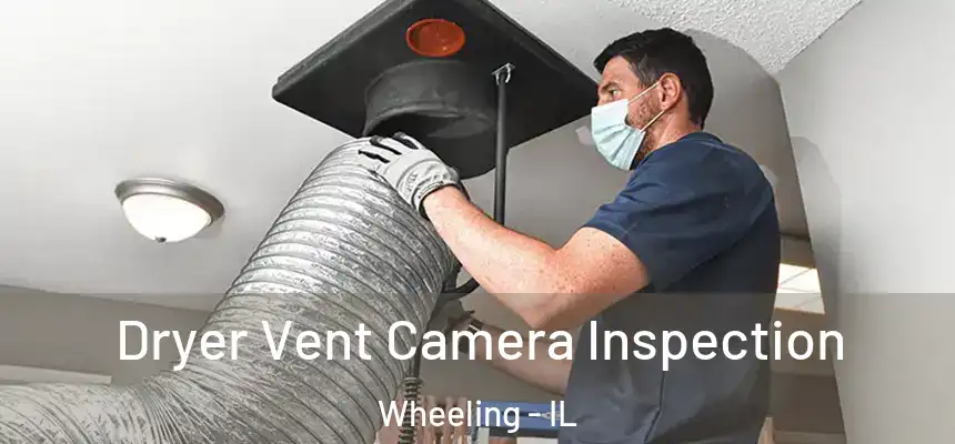  Dryer Vent Camera Inspection Wheeling - IL