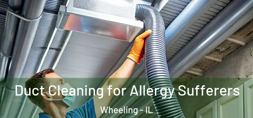  Duct Cleaning for Allergy Sufferers Wheeling - IL