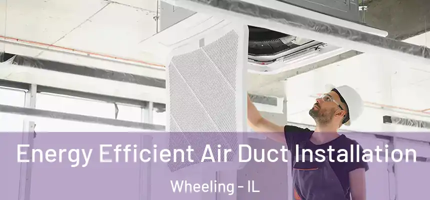  Energy Efficient Air Duct Installation Wheeling - IL