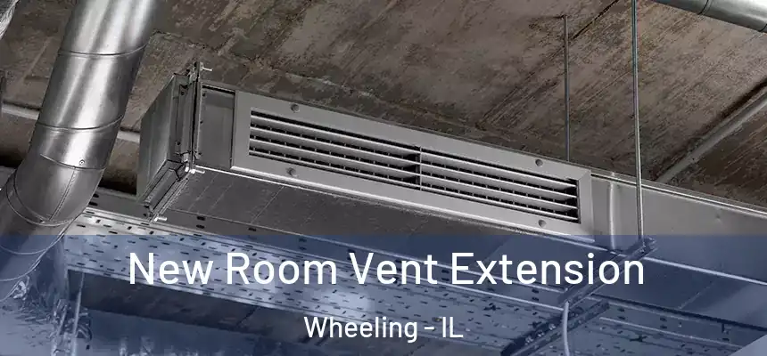  New Room Vent Extension Wheeling - IL