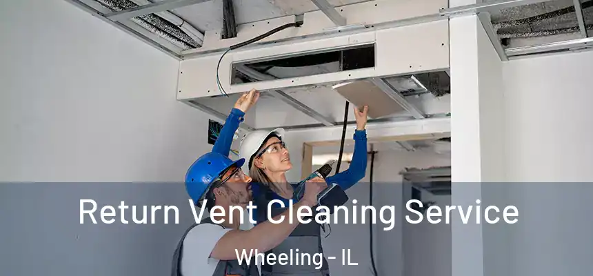 Return Vent Cleaning Service Wheeling - IL