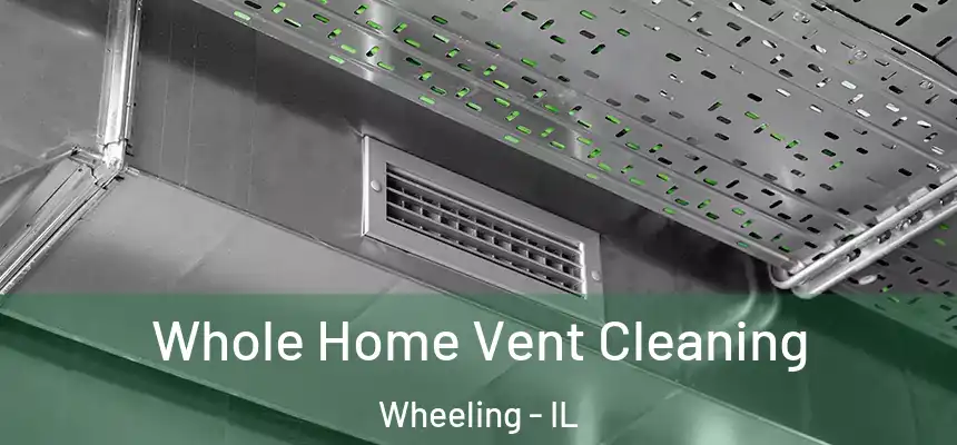  Whole Home Vent Cleaning Wheeling - IL